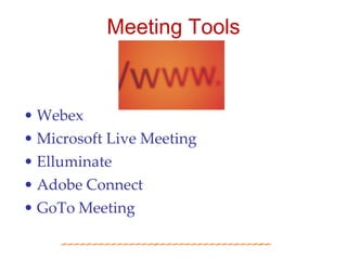 Meeting Tools



• Webex
• Microsoft Live Meeting
• Elluminate
• Adobe Connect
• GoTo Meeting
 