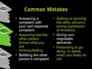 Common Mistakes
• Answering a
complaint with
your own separate
complaint
• Assuming that the
other person
knows what you
a...