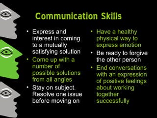 Communication Skills
• Express and
interest in coming
to a mutually
satisfying solution
• Come up with a
number of
possibl...