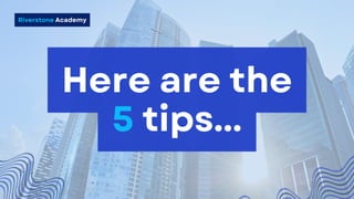 Here are the
5 tips...
Riverstone Academy
 
