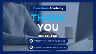 THANK
YOU
info@riverstonetraining.com.sg
https://riverstonetraining.com.sg
CONTACT US :
Riverstone Academy
 