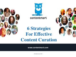 6 Strategies
For Effective
Content Curation
www.contentmart.com
© Contentmart, 2017
 