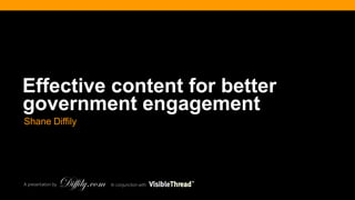 In conjunction withA presentation by
Effective content for better
government engagement
Shane Diffily
 