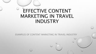 EFFECTIVE CONTENT
MARKETING IN TRAVEL
INDUSTRY
EXAMPLES OF CONTENT MARKETING IN TRAVEL INDUSTRY
 