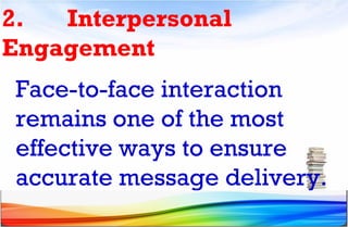 2. Interpersonal
Engagement
Face-to-face interaction
remains one of the most
effective ways to ensure
accurate message delivery.
 