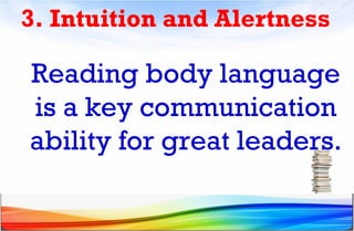 3. Intuition and Alertness
Reading body language
is a key communication
ability for great leaders.
 