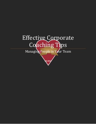 Effective Corporate Coaching Tips 
Managing People in Your Team 
9/1/2014 
 