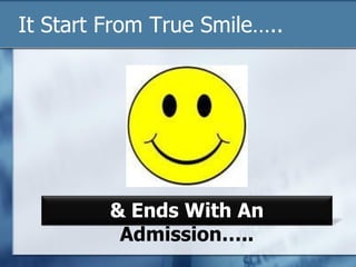 & Ends With An
Admission…..
It Start From True Smile…..
 