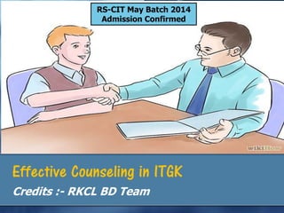 Effective Counseling in ITGK
Credits :- RKCL BD Team
RS-CIT May Batch 2014
Admission Confirmed
 