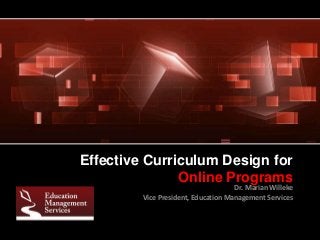 Effective Curriculum Design for
Online Programs
Dr. Marian Willeke
Vice President, Education Management Services
 