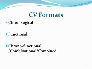 CV Formats
 Chronological


 Functional


 Chrono-functional
 /Combinational/Combined


                            6
 