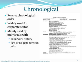 Chronological
       Reverse chronological
        order
       Widely used for
        corporate sector
       Mainly used by
        individuals with
             Solid work history
             Few or no gaps between
                jobs



                                                                                          7
Chronological CV, URL:"http://img.docstoccdn.com/thumb/orig/22708087.png", Feb 12, 2012
 