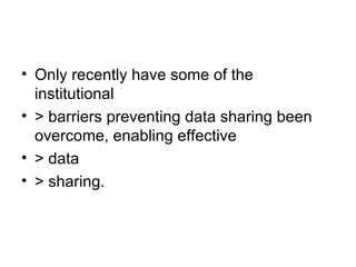 Only recently have some of the institutional > barriers preventing data sharing been overcome, enabling effective > data > sharing. 