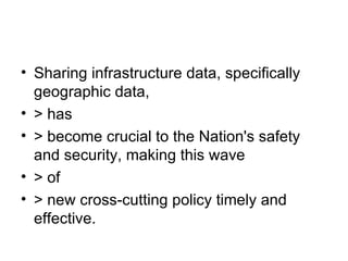 Sharing infrastructure data, specifically geographic data, > has > become crucial to the Nation's safety and security, making this wave > of > new cross-cutting policy timely and effective. 