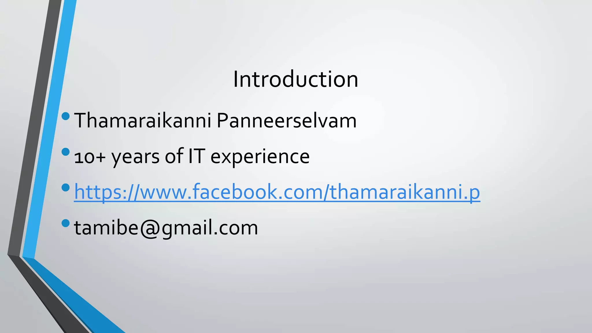 Introduction
•Thamaraikanni Panneerselvam
•10+ years of IT experience
•https://www.facebook.com/thamaraikanni.p
•tamibe@gmail.com
 