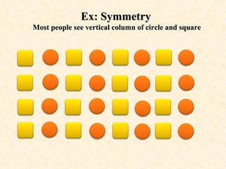 Ex: Symmetry   Most people see vertical column of circle and square 