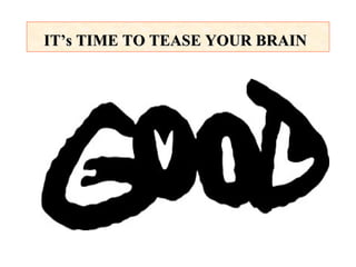 IT’s TIME TO TEASE YOUR BRAIN   