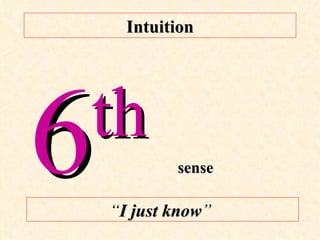 Intuition 6 th   sense   “ I just know ”  