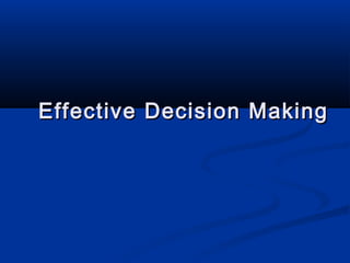 Effective Decision Making

 