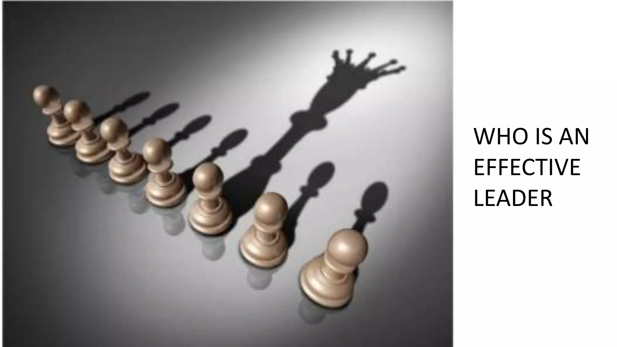 WHO IS AN
EFFECTIVE
LEADER
 