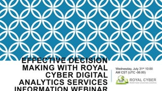 EFFECTIVE DECISION
MAKING WITH ROYAL
CYBER DIGITAL
ANALYTICS SERVICES

Wednesday, July 31st 10:00
AM CST (UTC -06:00)

 