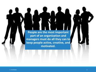 People are the most important
part of an organization and
managers must do all they can to
keep people active, creative, a...
