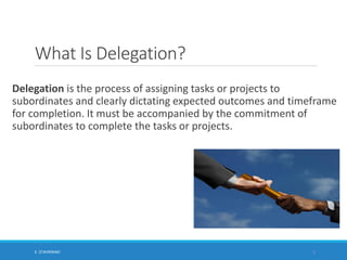 What Is Delegation?
Delegation is the process of assigning tasks or projects to
subordinates and clearly dictating expecte...