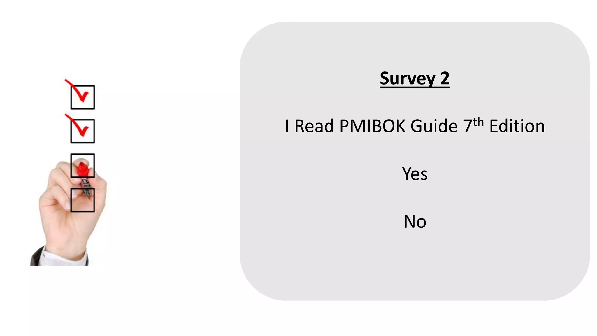 Survey 2
I Read PMIBOK Guide 7th Edition
Yes
No
 