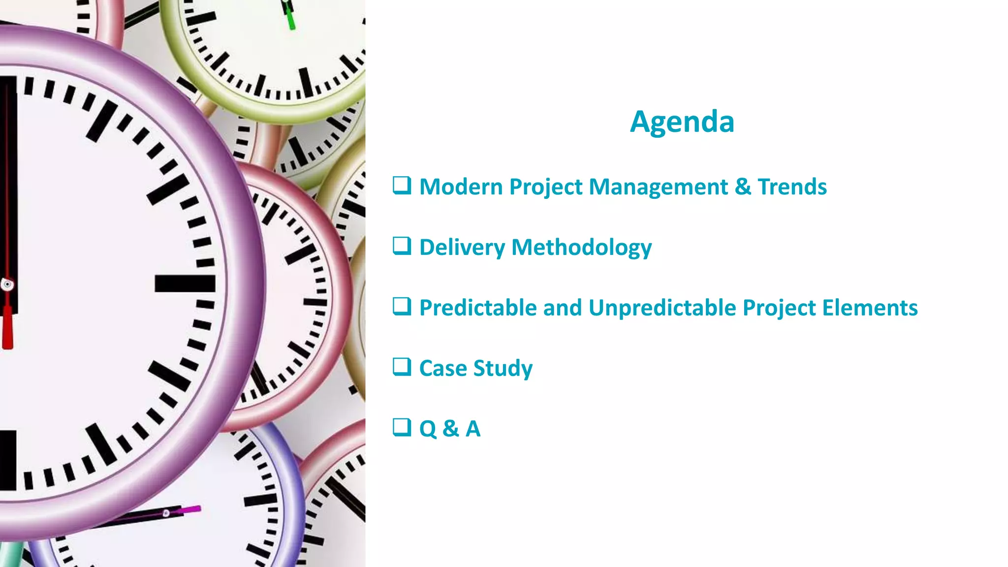 Agenda
 Modern Project Management & Trends
 Delivery Methodology
 Predictable and Unpredictable Project Elements
 Case Study
 Q & A
 
