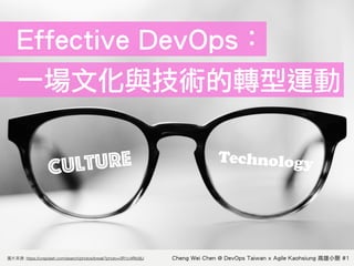 Culture
Effective DevOps：
一場文化與技術的轉型運動
Cheng Wei Chen @ DevOps Taiwan x Agile Kaohsiung 高雄小聚 #1: https://unsplash.com/search/photos/break?photo=0R1ci4Rb9jU
Technology
 