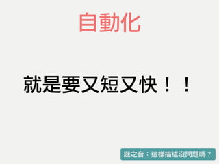 就是要又短又快！！
自動化
謎之音：這樣描述沒問題嗎？
 