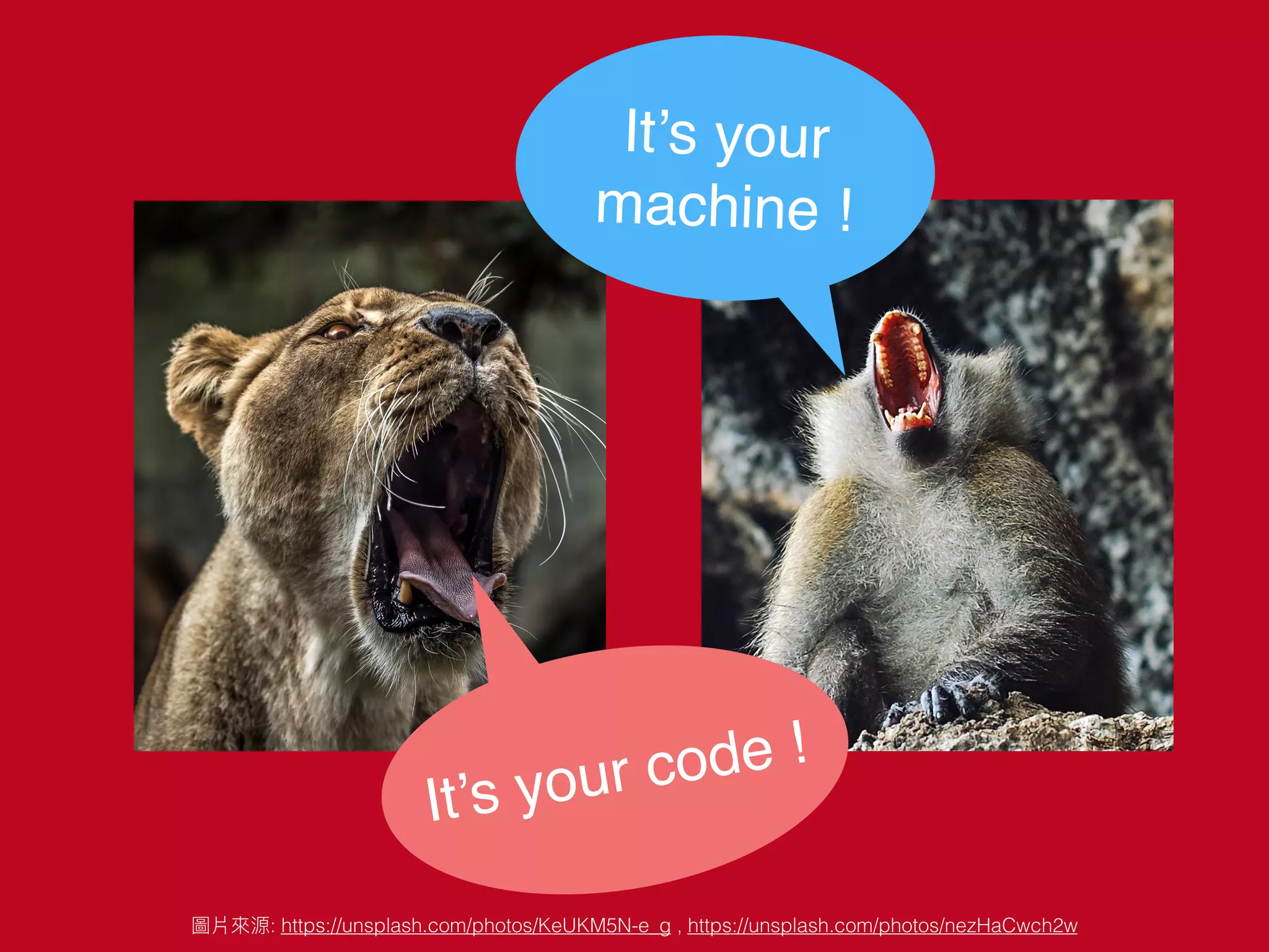 It’s your code !
It’s your
machine !
: https://unsplash.com/photos/KeUKM5N-e_g , https://unsplash.com/photos/nezHaCwch2w
 