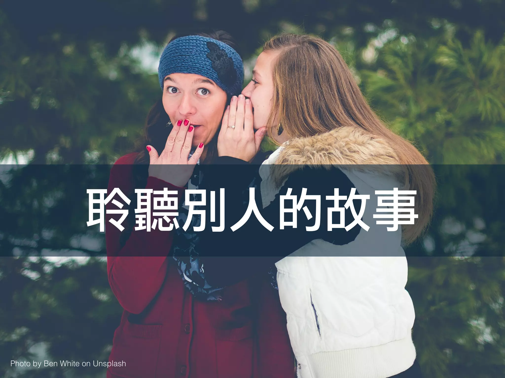 Photo by Ben White on Unsplash
聆聽別人的故事
 