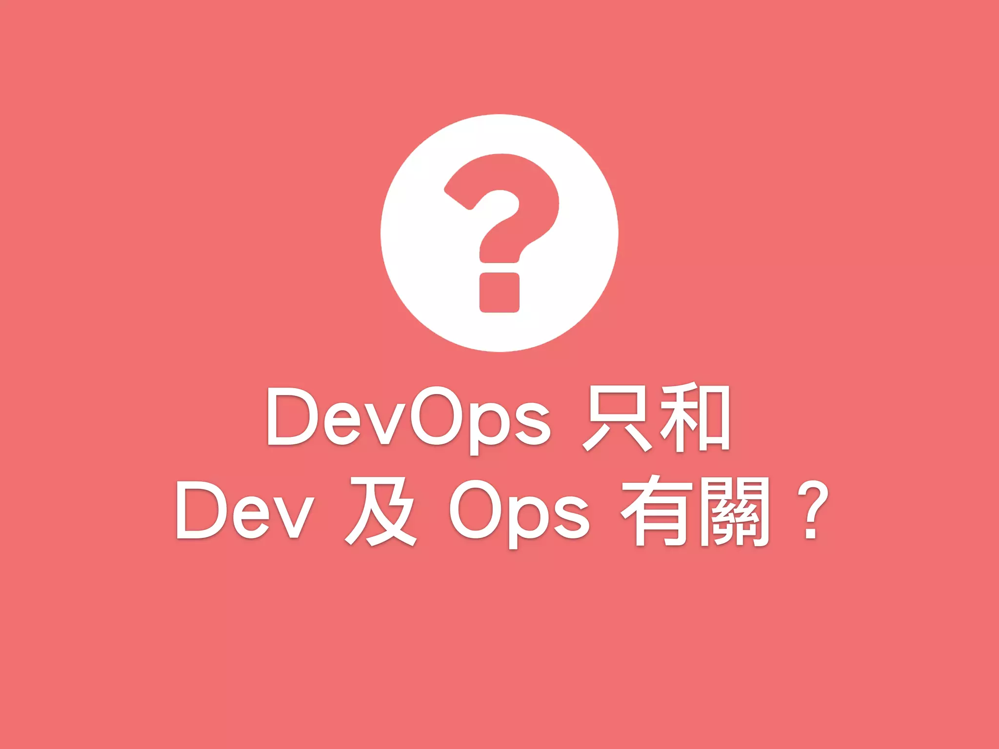 DevOps 只和
Dev 及 Ops 有關？
 