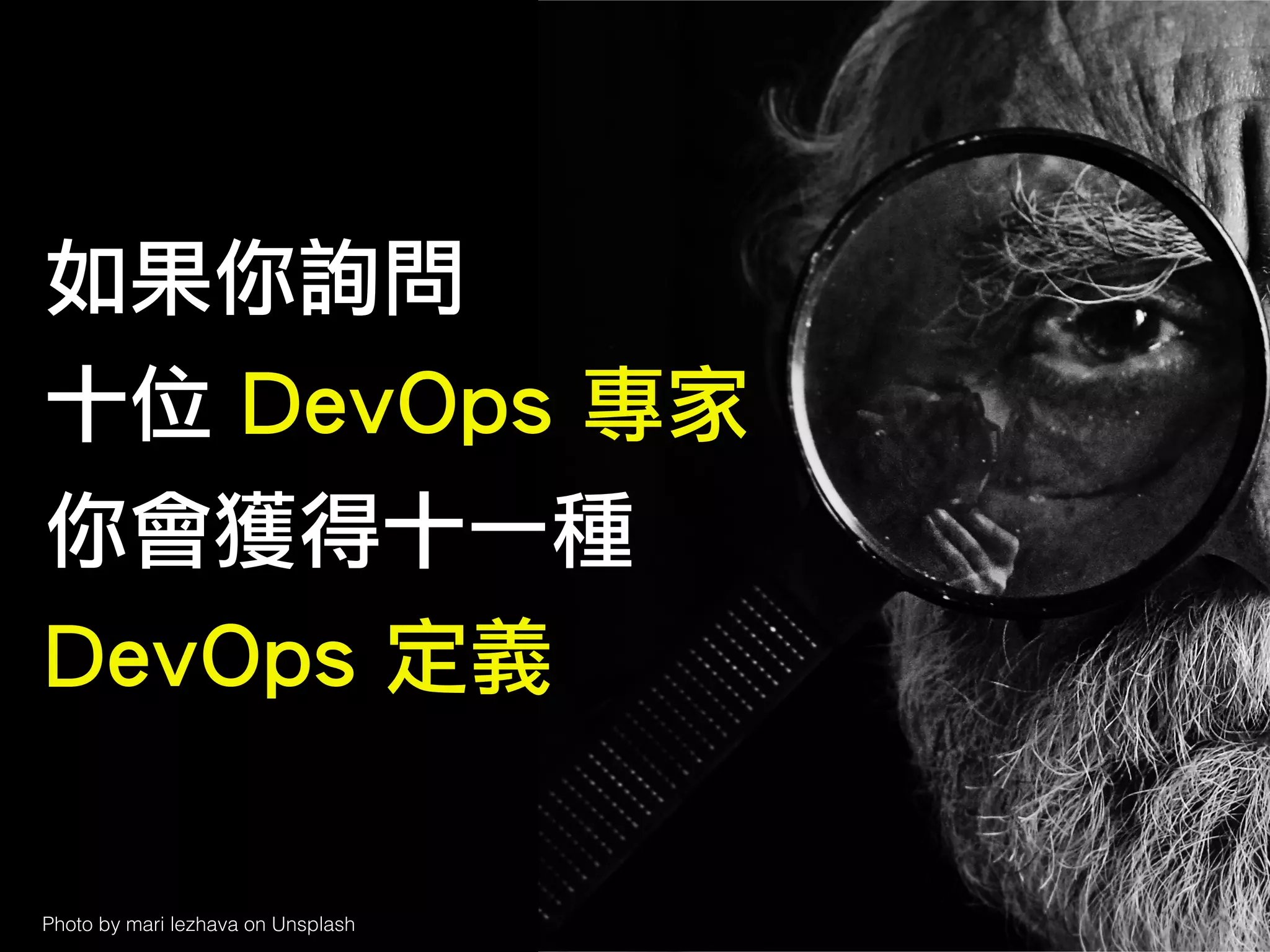 Photo by mari lezhava on Unsplash
如果你詢問
十位 DevOps 專家
你會獲得十一種
DevOps 定義
 