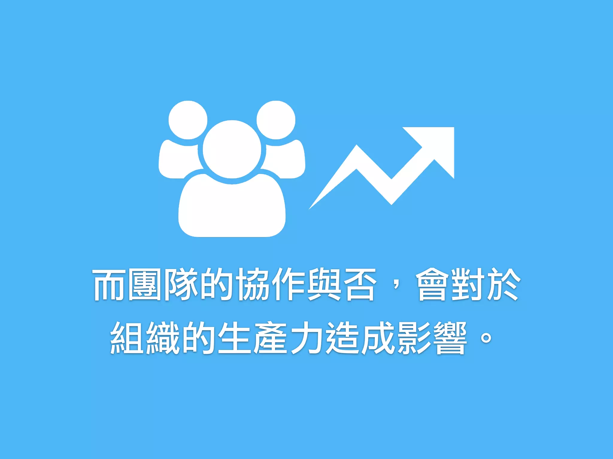 而團隊的協作與否，會對於 
組織的生產力造成影響。
 