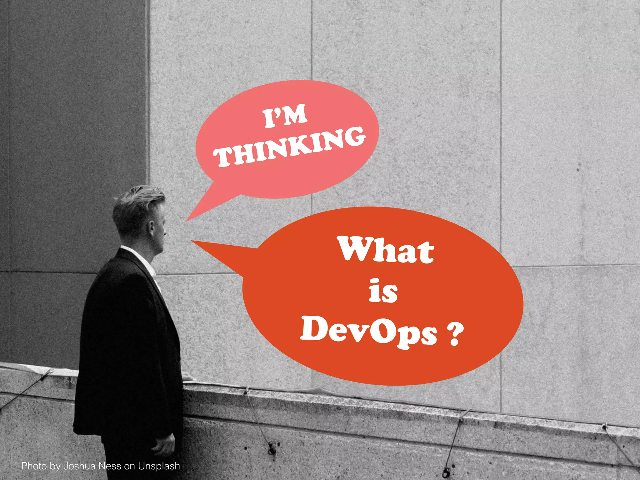 Photo by Joshua Ness on Unsplash
I’M
THINKING
What
is
DevOps ?
 