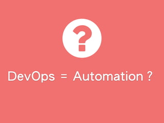 DevOps = Automation？
 
