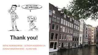 Thank you!
RAFAŁ NOWAKOWSKI – ALTKOM AKADEMIA S.A.
ŁUKASZ WRZEŚNIEWSKI – ALVRO SARL
 