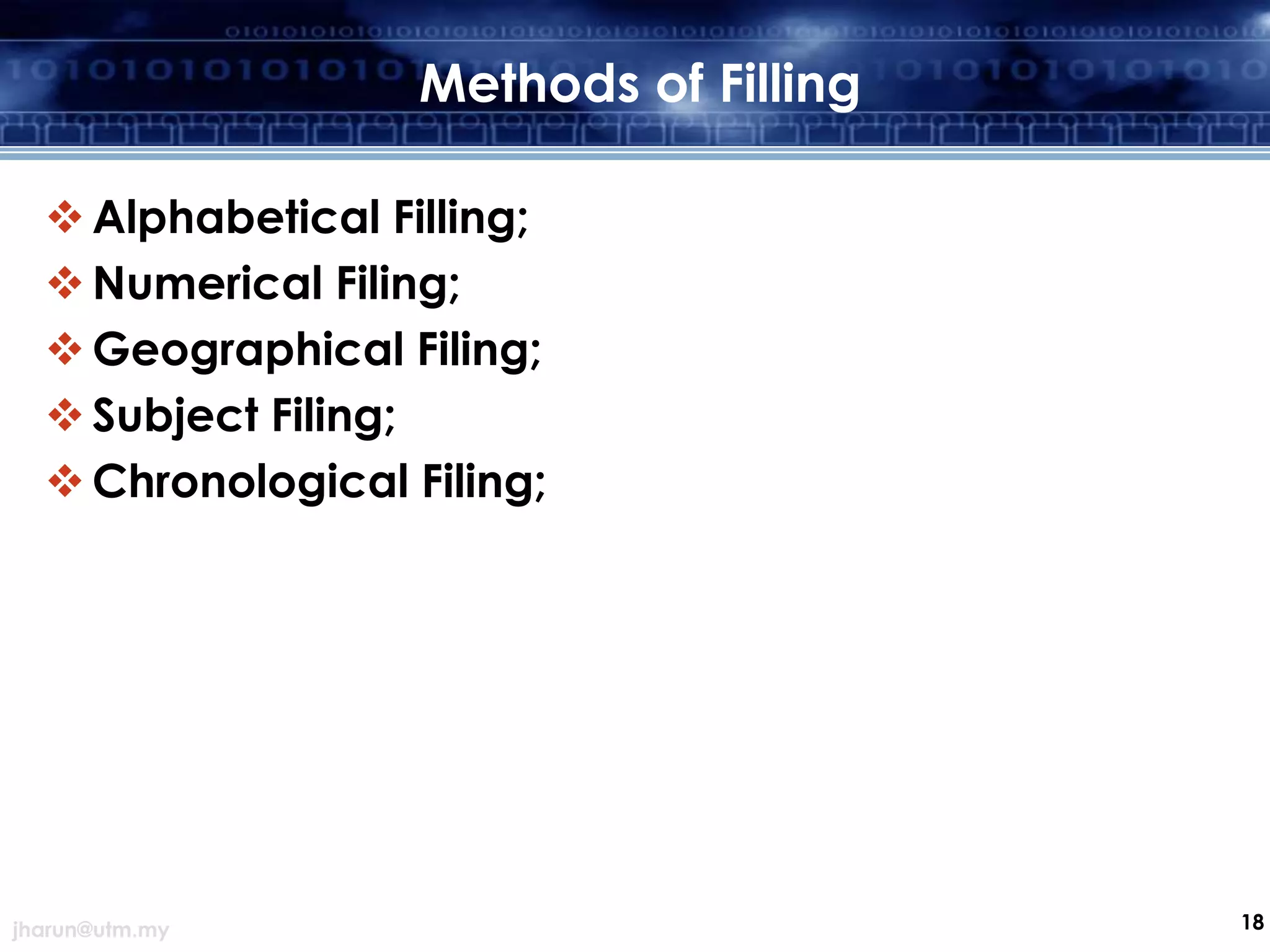 Methods of Filling
 Alphabetical Filling;
 Numerical Filing;
 Geographical Filing;
 Subject Filing;
 Chronological Filing;

jharun@utm.my

18

 