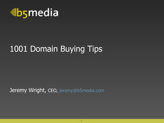1001 Domain Buying Tips Jeremy Wright,  CEO,  [email_address] 