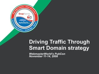 Driving Traffic Through Smart Domain strategy WebmasterWorld’s PubCon November 11-14, 2008 