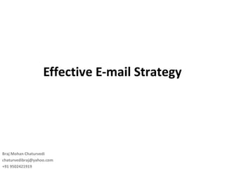 Effective E-mail Strategy
Braj Mohan Chaturvedi
chaturvedibraj@yahoo.com
+91 9502421919
 