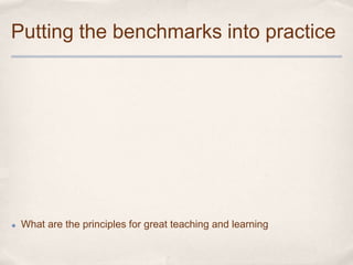 Putting the benchmarks into practice




✤   What are the principles for great teaching and learning
 