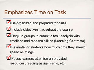 Emphasizes Time on Task
   Be organized and prepared for class
   Include objectives throughout the course
    Require gro...