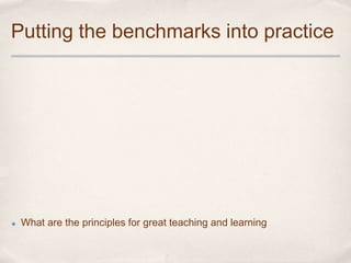 Putting the benchmarks into practice




✤   What are the principles for great teaching and learning
 