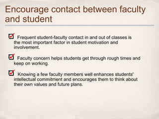 Encourage contact between faculty
and student
    Frequent student-faculty contact in and out of classes is
  the most imp...