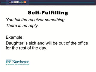 Self-Fulfilling
You tell the receiver something.
There is no reply.
Example:
Daughter is sick and will be out of the office
for the rest of the day.
 