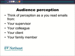 Audience perception
• Think of perception as a you read emails
from:
• Your supervisor
• Your colleague
• Your client
• Your family member
 
