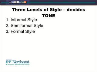 Three Levels of Style – decides
TONE
1. Informal Style
2. Semiformal Style
3. Formal Style
 
